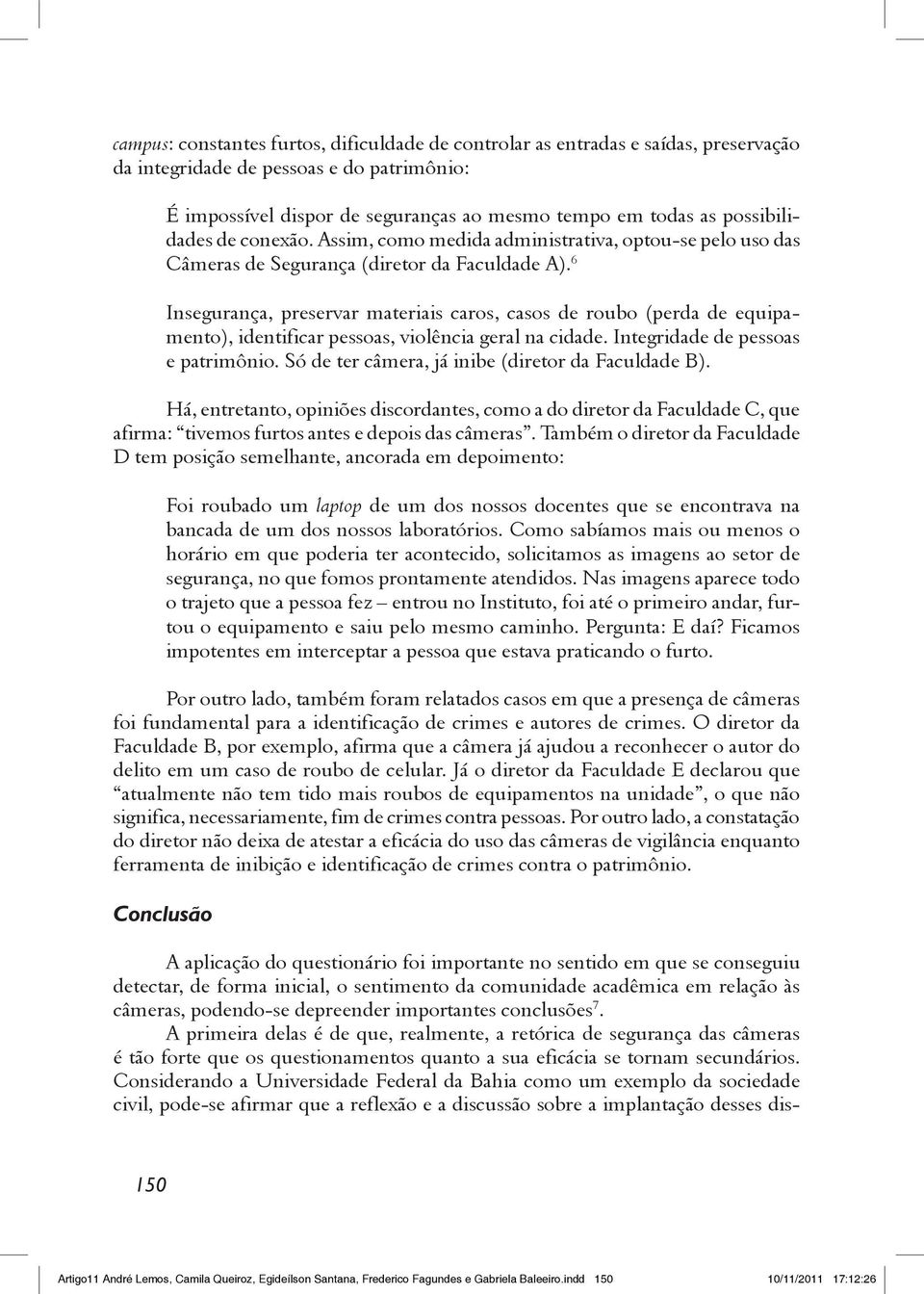 6 Insegurança, preservar materiais caros, casos de roubo (perda de equipamento), identificar pessoas, violência geral na cidade. Integridade de pessoas e patrimônio.