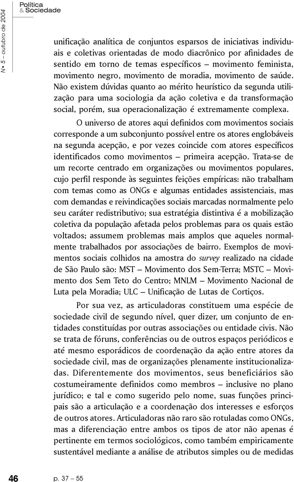 Não existem dúvidas quanto ao mérito heurístico da segunda utilização para uma sociologia da ação coletiva e da transformação social, porém, sua operacionalização é extremamente complexa.