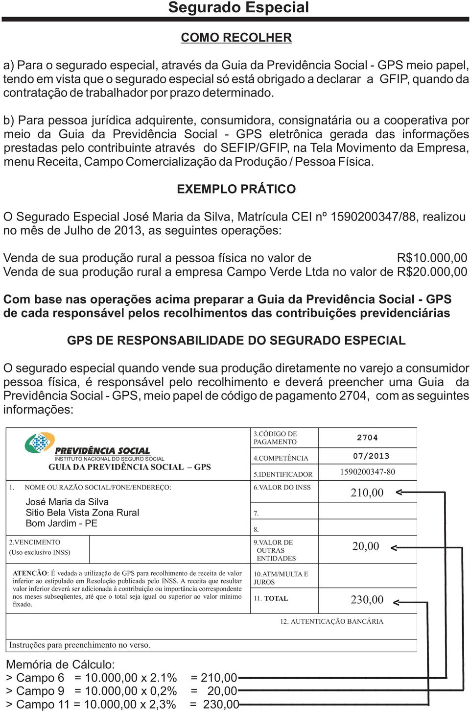 b) Para pessoa jurídica adquirente, consumidora, consignatária ou a cooperativa por meio da Guia da Previdência Social - GPS eletrônica gerada das informações prestadas pelo contribuinte através do