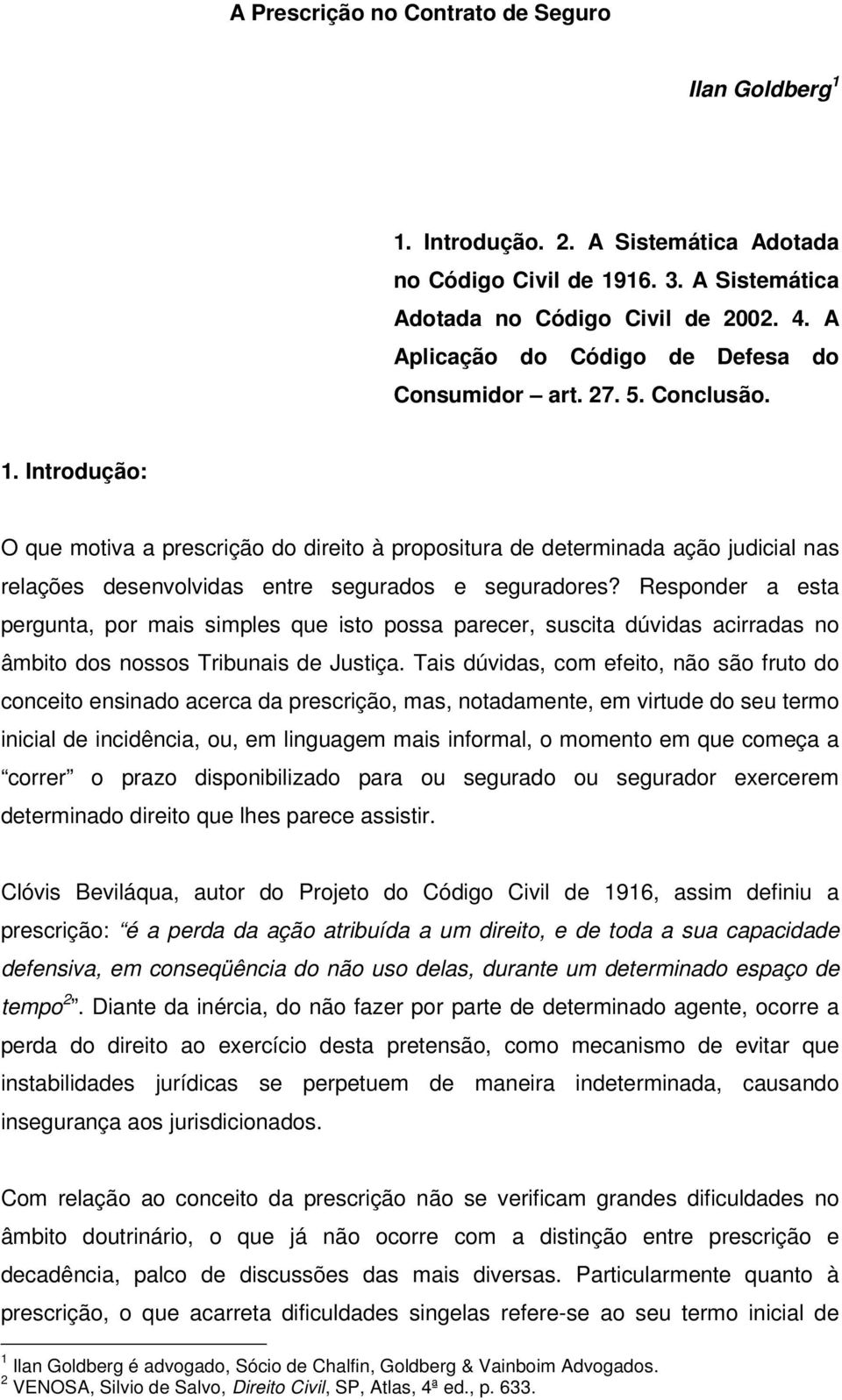 Introdução: O que motiva a prescrição do direito à propositura de determinada ação judicial nas relações desenvolvidas entre segurados e seguradores?