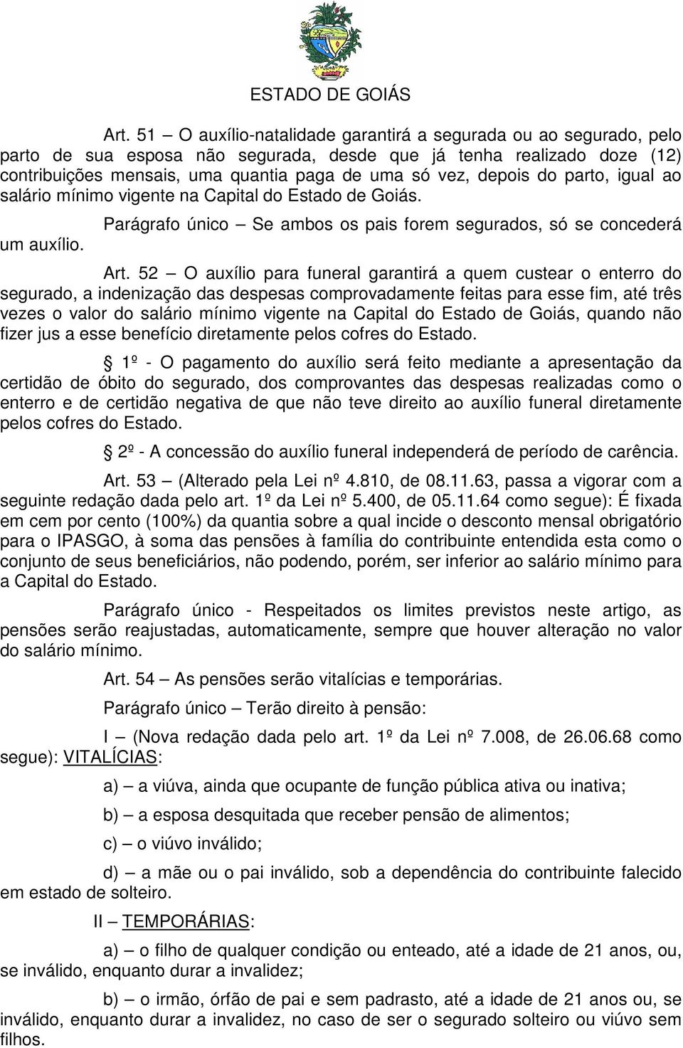 52 O auxílio para funeral garantirá a quem custear o enterro do segurado, a indenização das despesas comprovadamente feitas para esse fim, até três vezes o valor do salário mínimo vigente na Capital