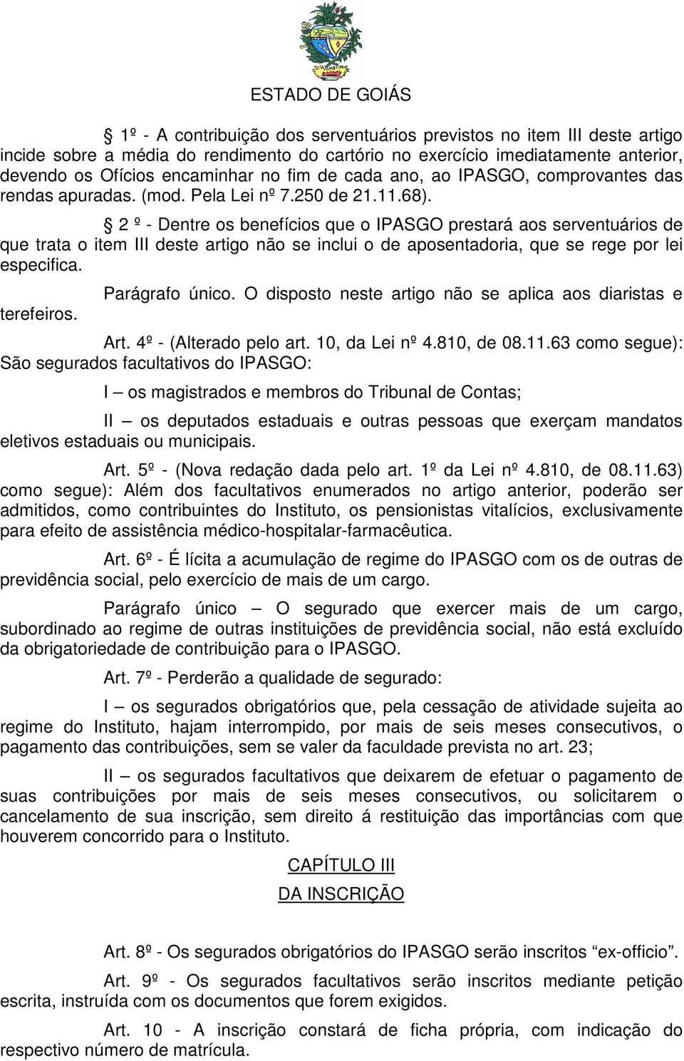 2 º - Dentre os benefícios que o IPASGO prestará aos serventuários de que trata o item III deste artigo não se inclui o de aposentadoria, que se rege por lei especifica. terefeiros. Parágrafo único.