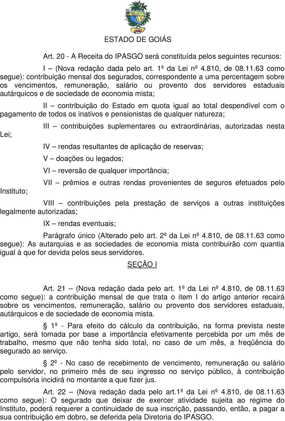 economia mista; II contribuição do Estado em quota igual ao total despendível com o pagamento de todos os inativos e pensionistas de qualquer natureza; Lei; Instituto; III contribuições suplementares