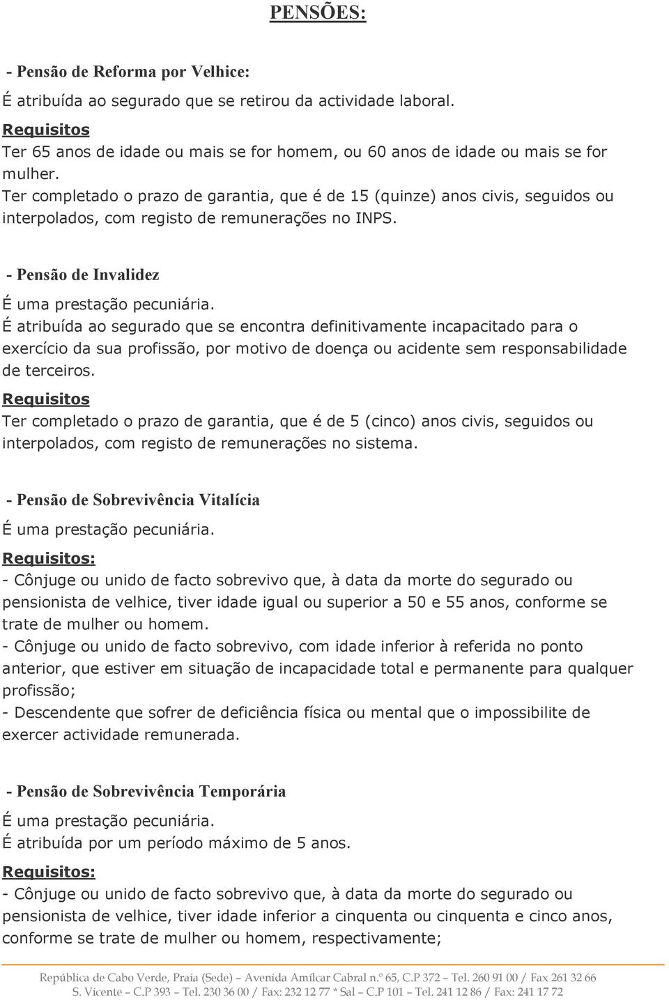 - Pensão de Invalidez É atribuída ao segurado que se encontra definitivamente incapacitado para o exercício da sua profissão, por motivo de doença ou acidente sem responsabilidade de terceiros.