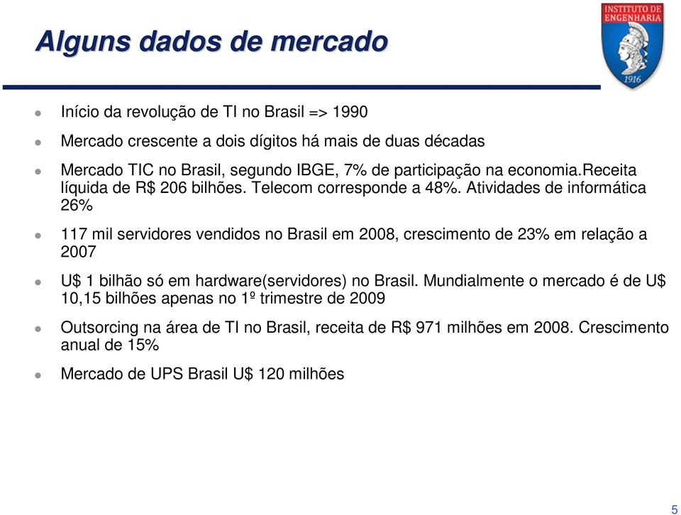 Atividades de informática 26% 117 mil servidores vendidos no Brasil em 2008, crescimento de 23% em relação a 2007 U$ 1 bilhão só em hardware(servidores) no