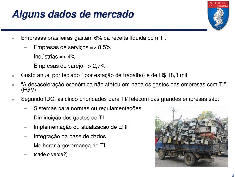 mil A desaceleração econômica não afetou em nada os gastos das empresas com TI (FGV) Segundo IDC, as cinco prioridades para TI/Telecom das