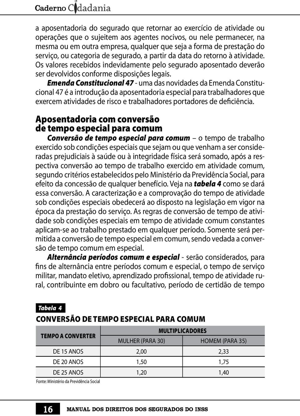 Emenda Constitucional 47 - uma das novidades da Emenda Constitucional 47 é a introdução da aposentadoria especial para trabalhadores que exercem atividades de risco e trabalhadores portadores de