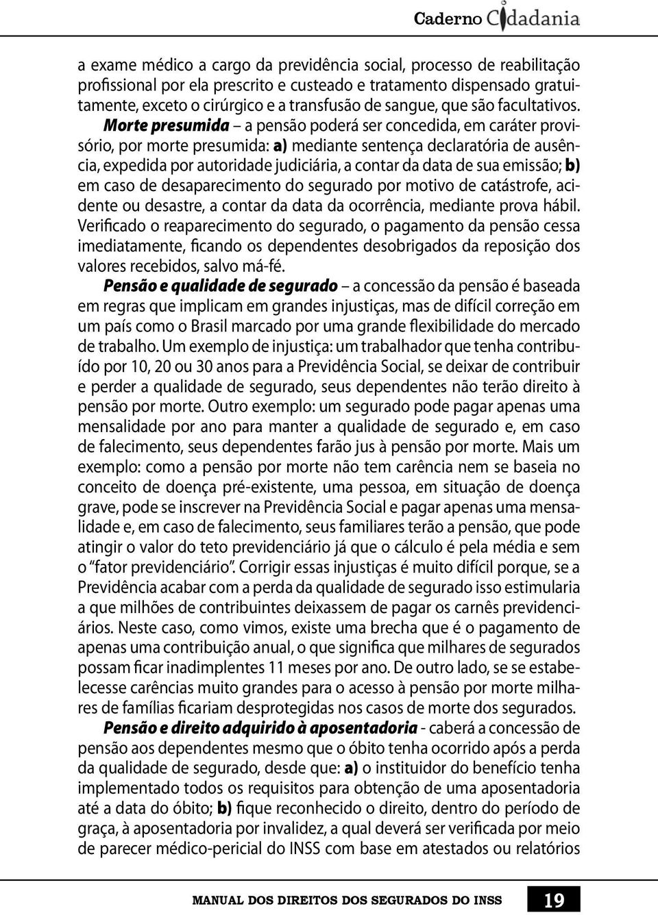 Morte presumida a pensão poderá ser concedida, em caráter provisório, por morte presumida: a) mediante sentença declaratória de ausência, expedida por autoridade judiciária, a contar da data de sua