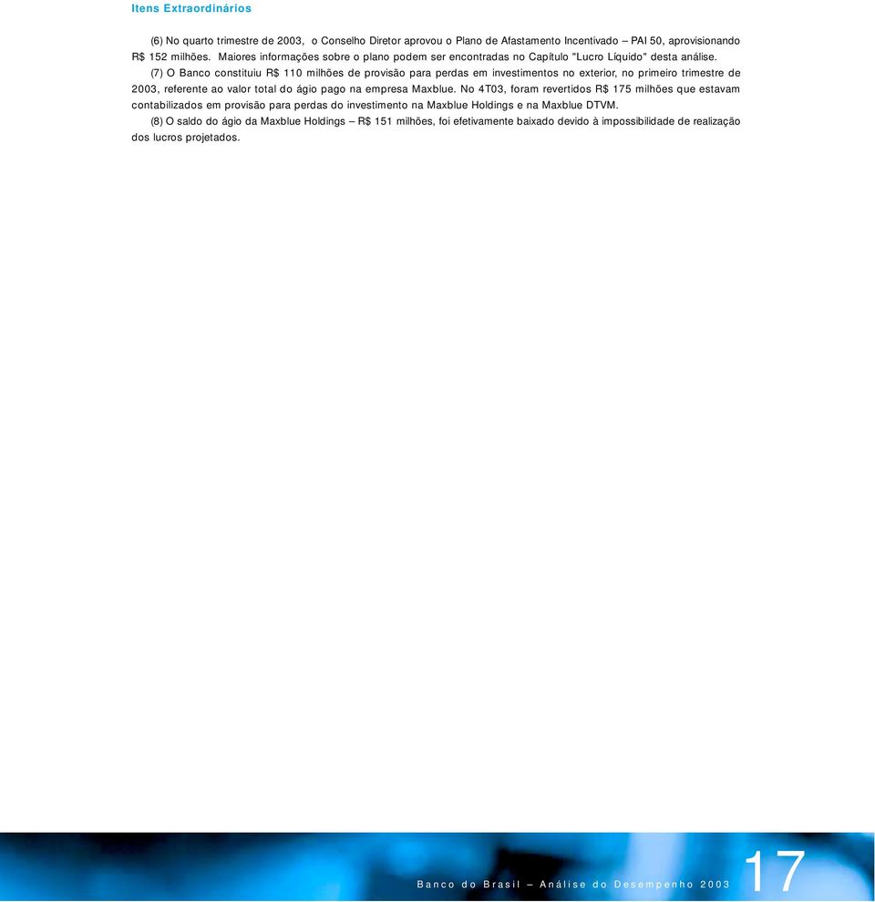 (7) O Banco constituiu R$ 110 milhões de provisão para perdas em investimentos no exterior, no primeiro trimestre de 2003, referente ao valor total do ágio pago na empresa Maxblue.