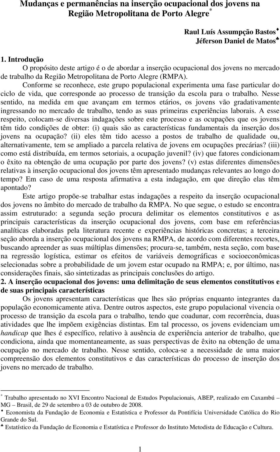 Conforme se reconhece, este grupo populacional experimenta uma fase particular do ciclo de vida, que corresponde ao processo de transição da escola para o trabalho.