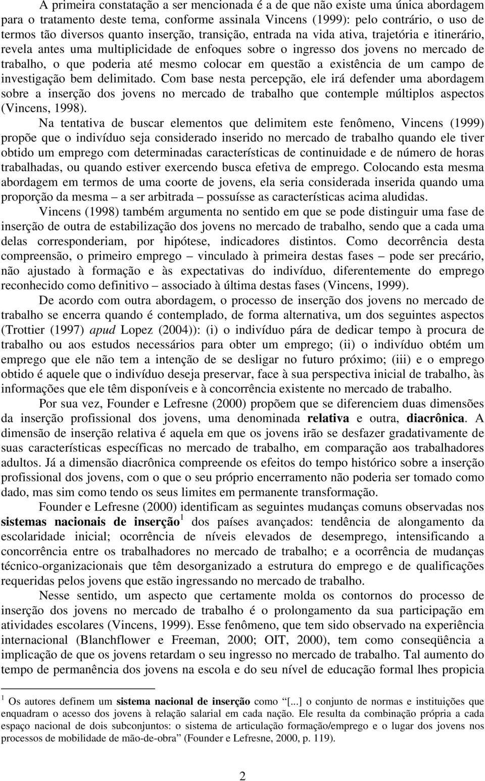 questão a existência de um campo de investigação bem delimitado.