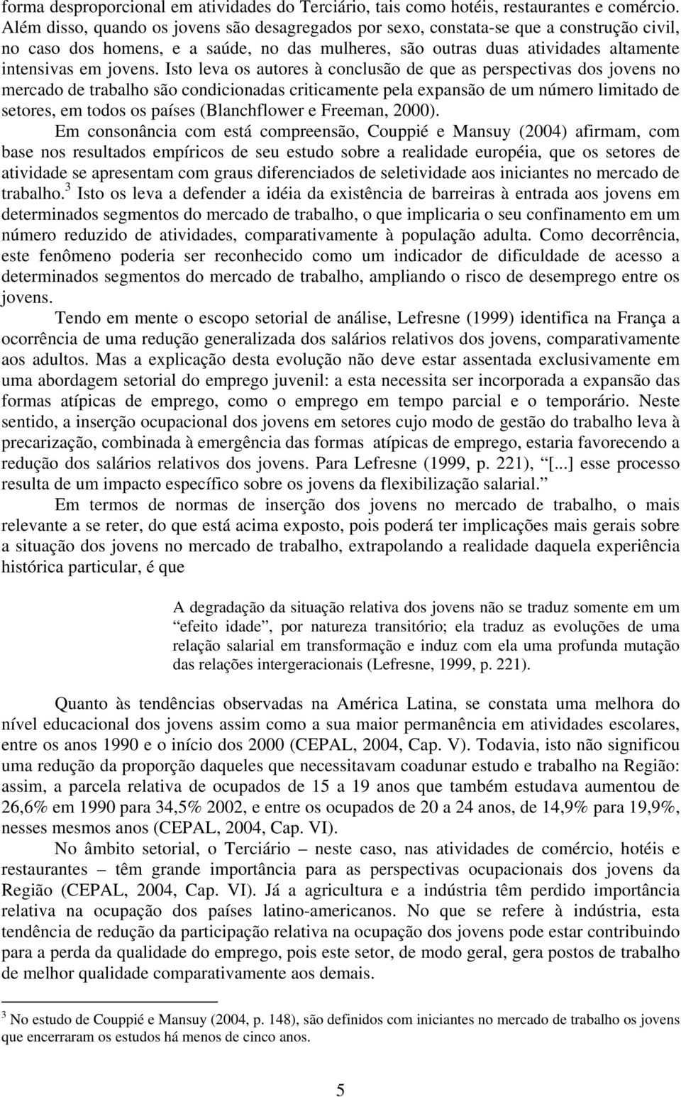 Isto leva os autores à conclusão de que as perspectivas dos jovens no mercado de trabalho são condicionadas criticamente pela expansão de um número limitado de setores, em todos os países