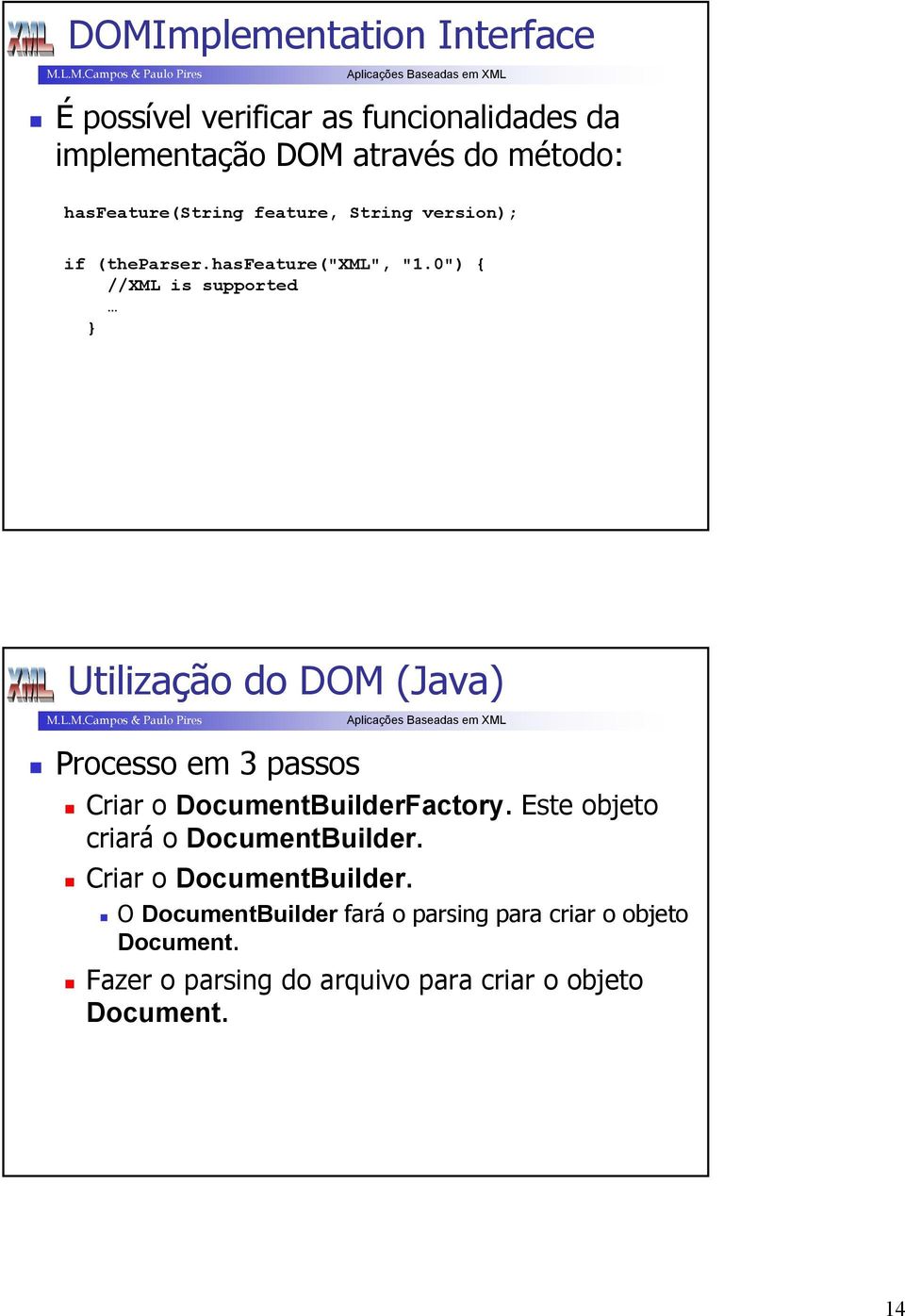 0") { //XML is supported Utilização do DOM (Java) Processo em 3 passos Criar o DocumentBuilderFactory.