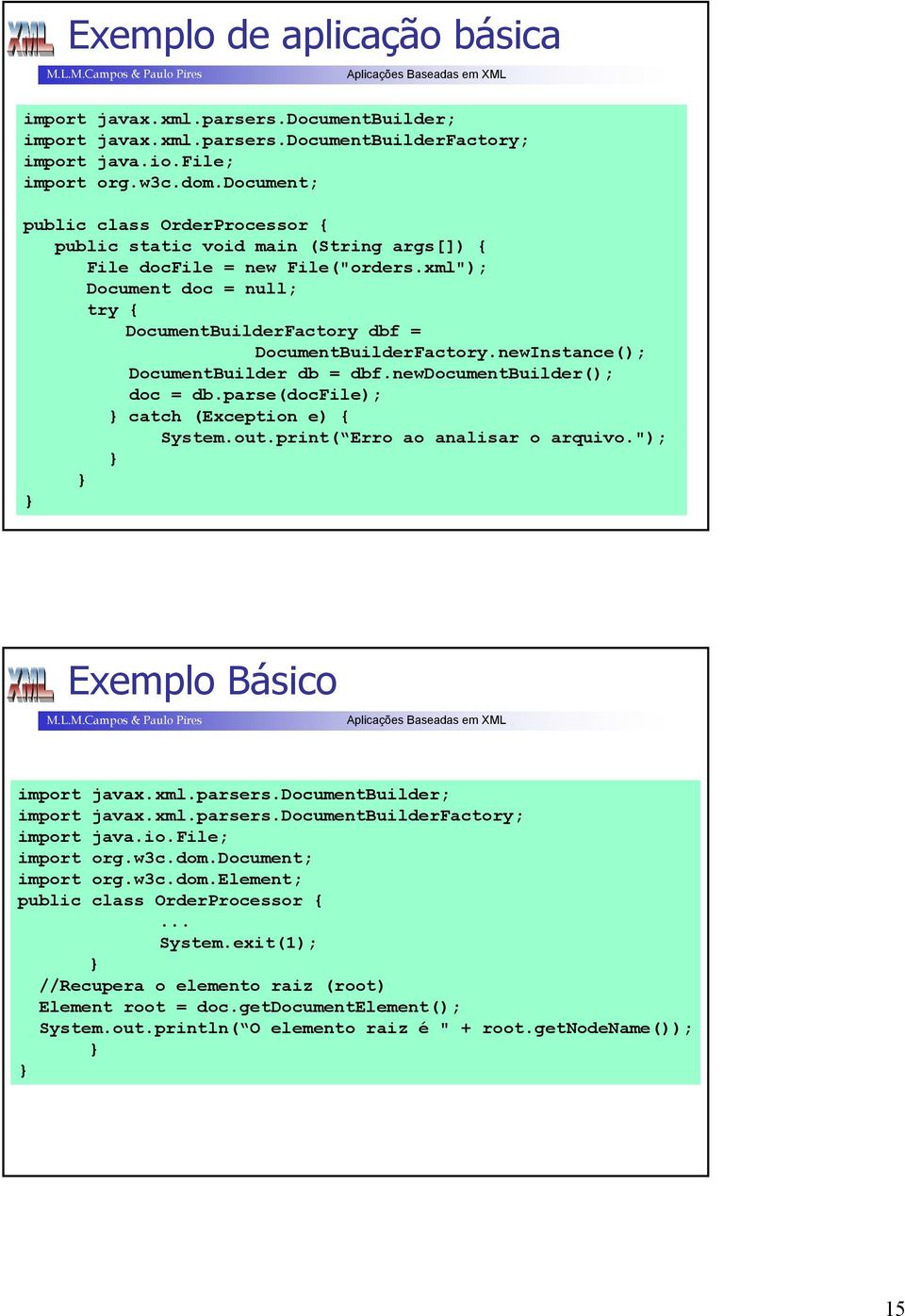 newInstance(); DocumentBuilder db = dbf.newdocumentbuilder(); doc = db.parse(docfile); catch (Exception e) { System.out.print( Erro ao analisar o arquivo."); Exemplo Básico import javax.xml.parsers.