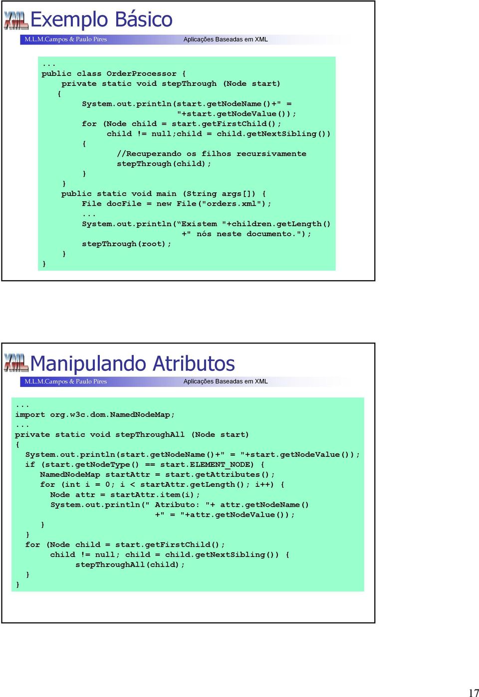 xml"); System.out.println( Existem "+children.getlength() +" nós neste documento."); stepthrough(root); Manipulando Atributos import org.w3c.dom.