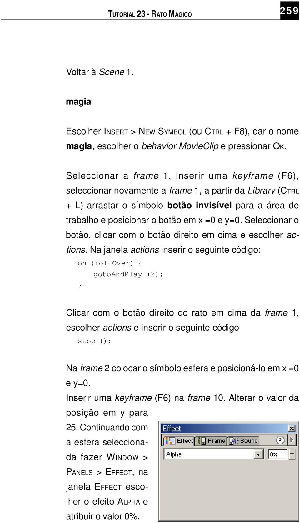 =0 e y=0. Seleccionar o botão, clicar com o botão direito em cima e escolher actions.