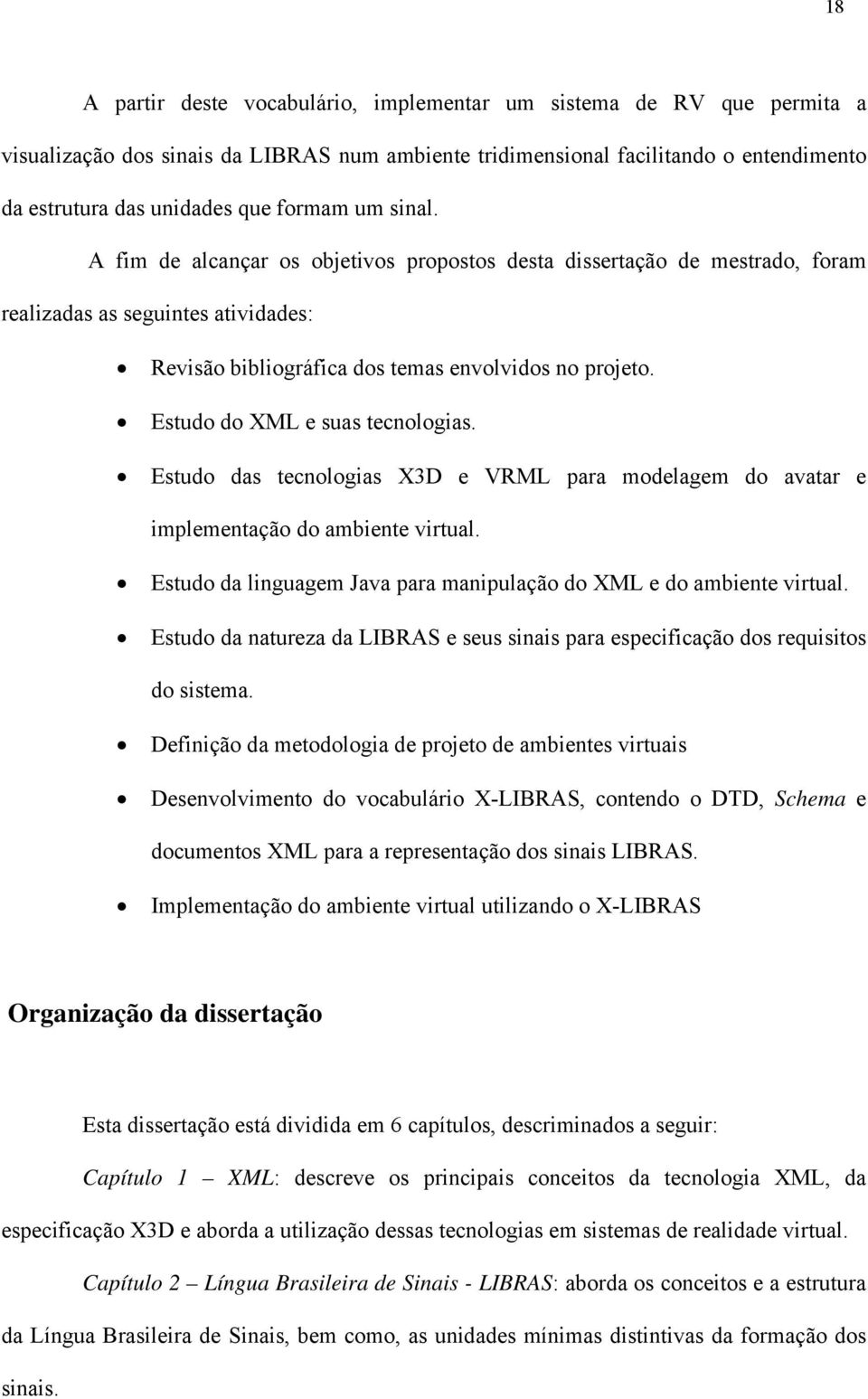 Estudo do XML e suas tecnologias. Estudo das tecnologias X3D e VRML para modelagem do avatar e implementação do ambiente virtual.