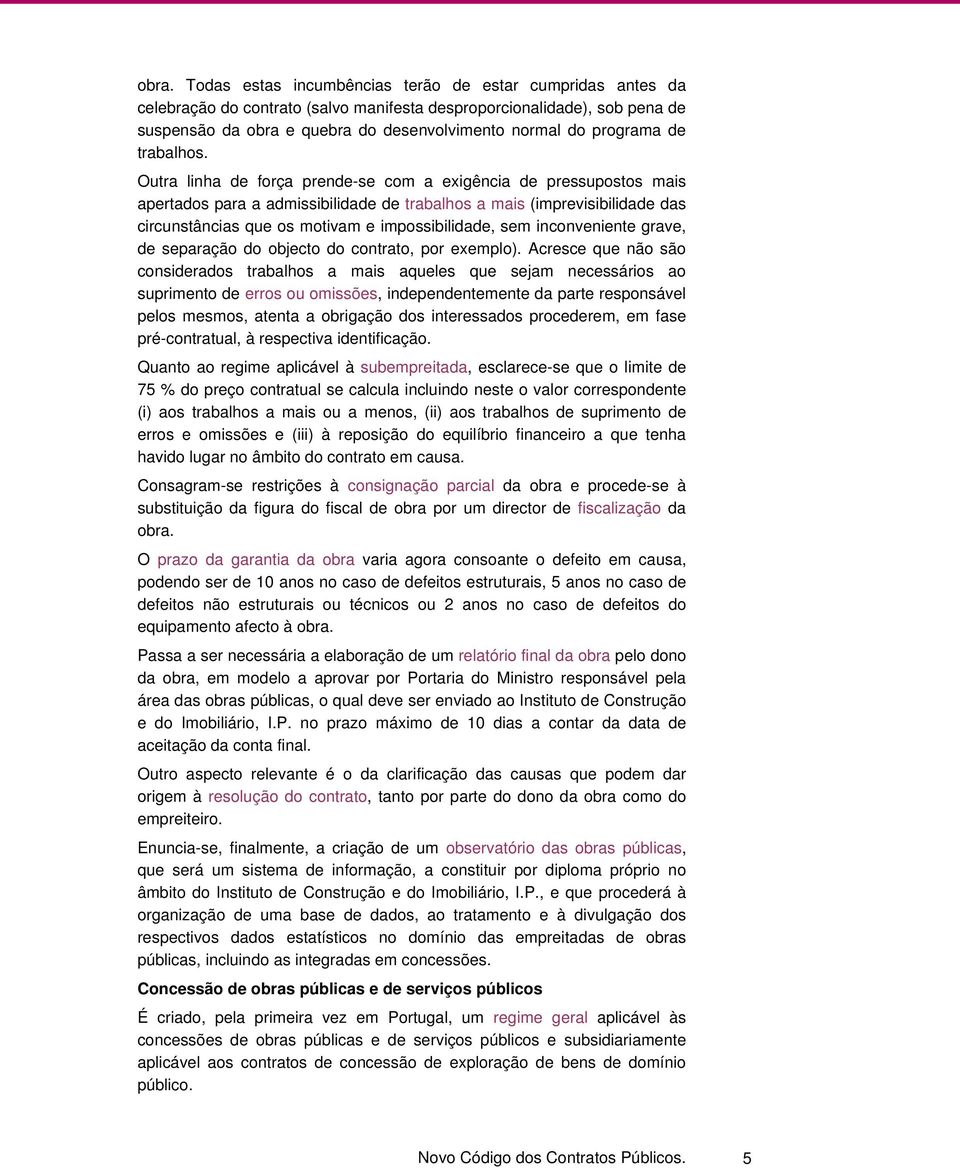 Outra linha de força prende-se com a exigência de pressupostos mais apertados para a admissibilidade de trabalhos a mais (imprevisibilidade das circunstâncias que os motivam e impossibilidade, sem