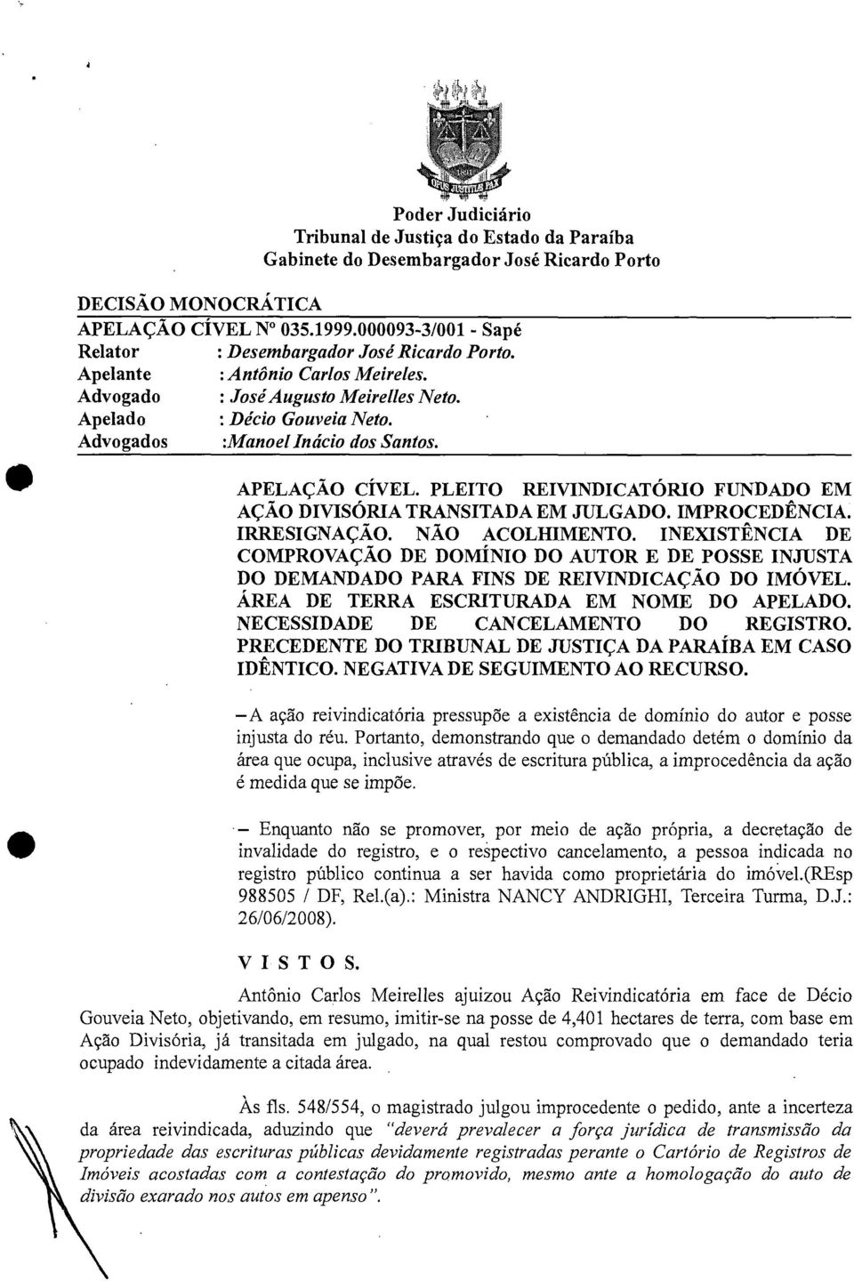 Advogados :Manoel Inácio dos Santos. APELAÇÃO CÍVEL. PLEITO REIVINDICATÓRIO FUNDADO EM AÇÃO DIVISÓRIA TRANSITADA EM JULGADO. IMPROCEDÊNCIA. IRRESIGNAÇÃO. NÃO ACOLHIMENTO.