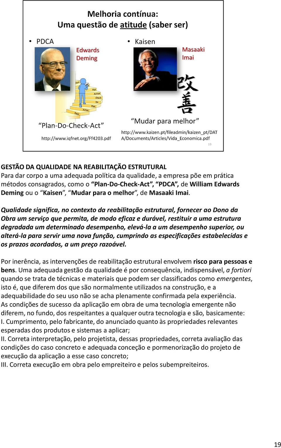 Qualidade significa, no contexto da reabilitação estrutural, fornecer ao Dono da Obra um serviço que permita, de modo eficaz e durável, restituir a uma estrutura degradada um determinado desempenho,