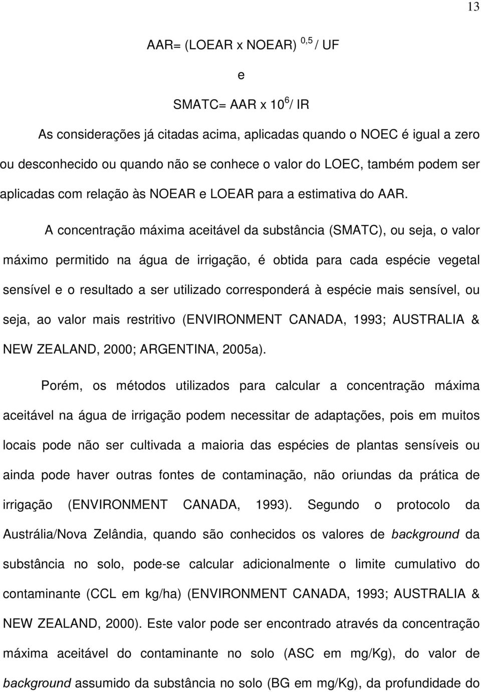 A concentração máxima aceitável da substância (SMATC), ou seja, o valor máximo permitido na água de irrigação, é obtida para cada espécie vegetal sensível e o resultado a ser utilizado corresponderá