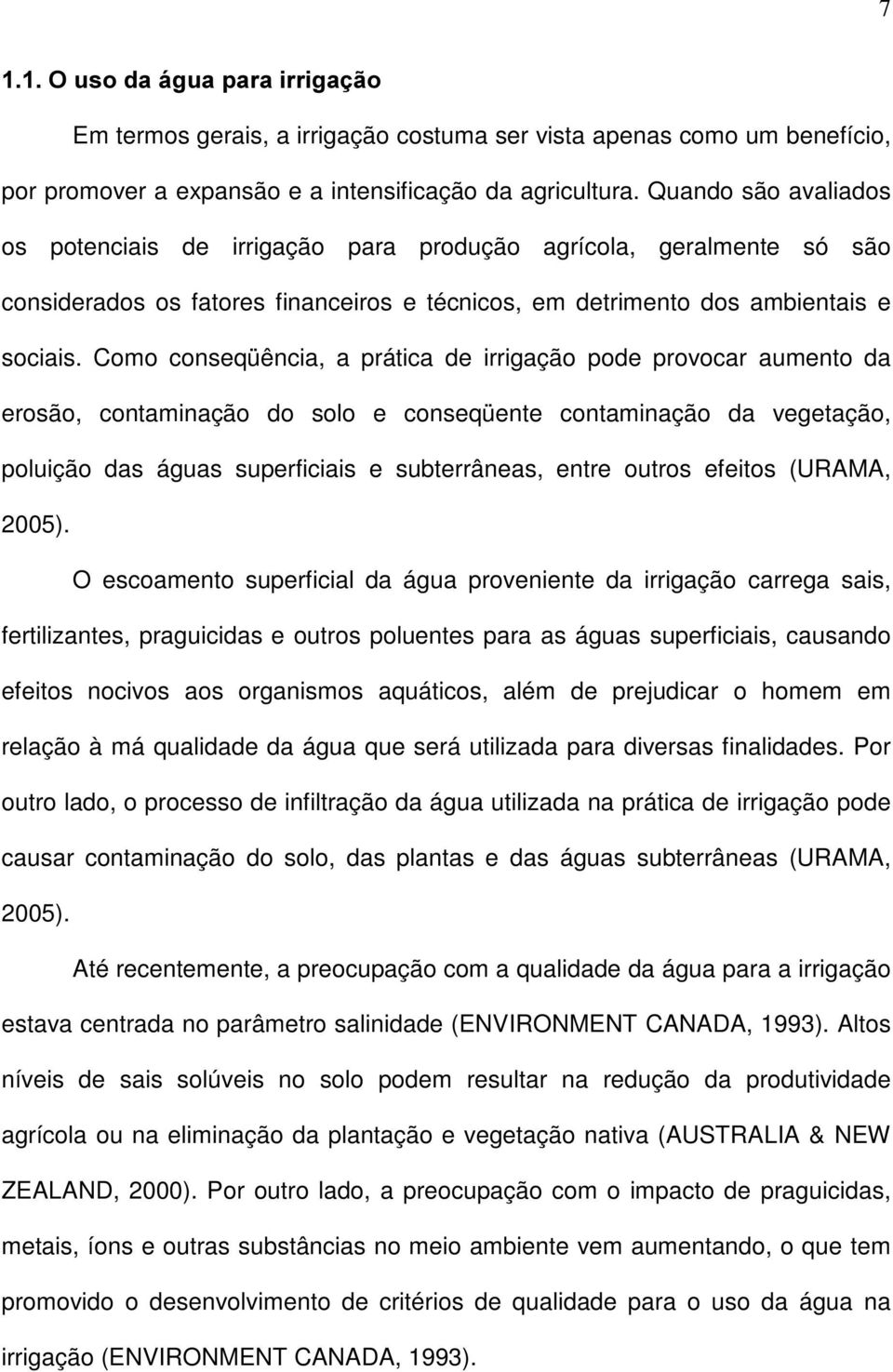 Como conseqüência, a prática de irrigação pode provocar aumento da erosão, contaminação do solo e conseqüente contaminação da vegetação, poluição das águas superficiais e subterrâneas, entre outros