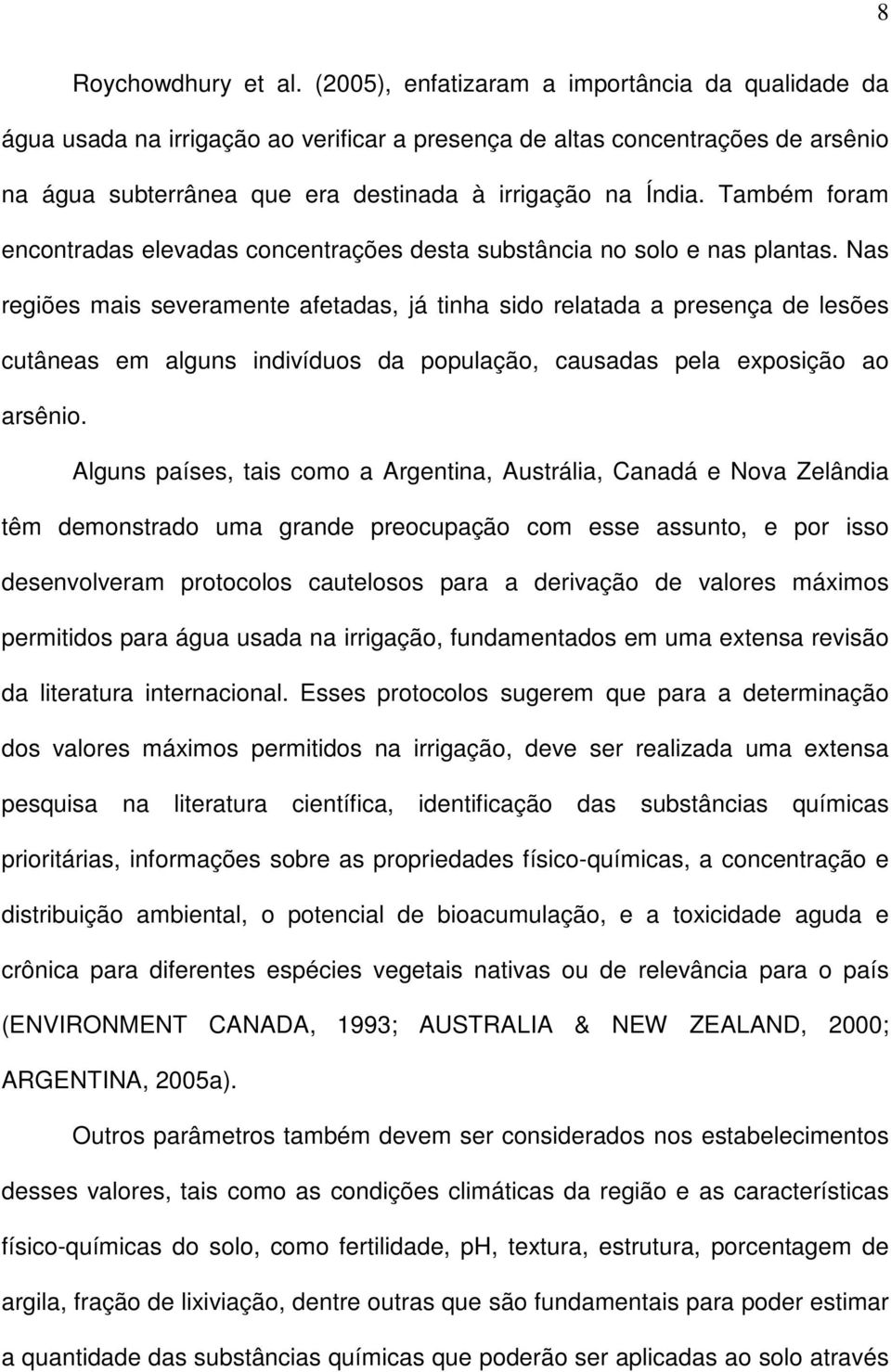 Também foram encontradas elevadas concentrações desta substância no solo e nas plantas.