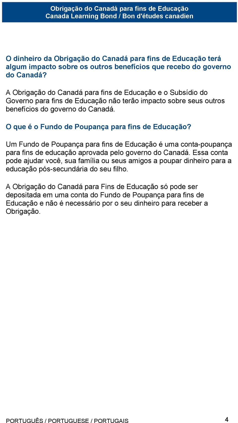 O que é o Fundo de Poupança para fins de Educação? Um Fundo de Poupança para fins de Educação é uma conta-poupança para fins de educação aprovada pelo governo do Canadá.