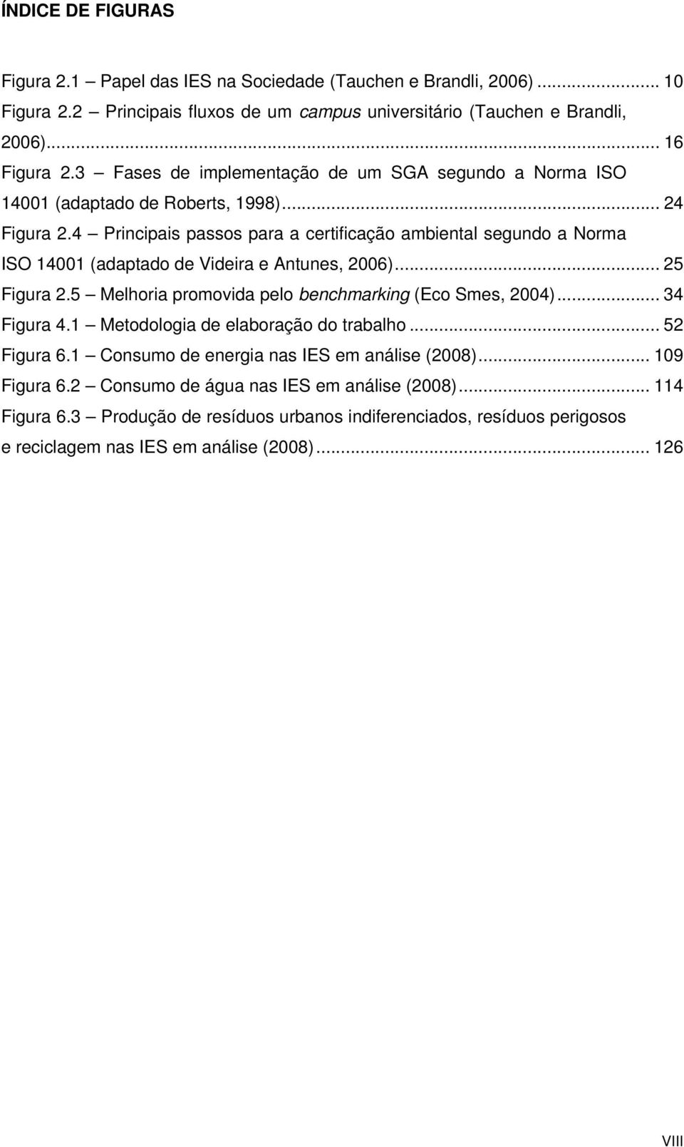 4 Principais passos para a certificação ambiental segundo a Norma ISO 14001 (adaptado de Videira e Antunes, 2006)... 25 Figura 2.5 Melhoria promovida pelo benchmarking (Eco Smes, 2004).