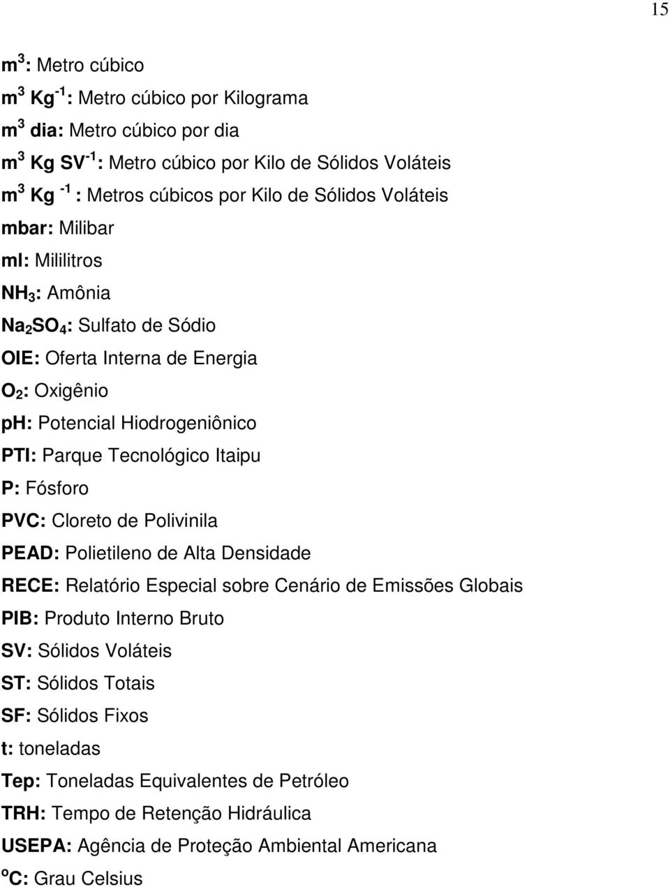 Tecnológico Itaipu P: Fósforo PVC: Cloreto de Polivinila PEAD: Polietileno de Alta Densidade RECE: Relatório Especial sobre Cenário de Emissões Globais PIB: Produto Interno Bruto SV: