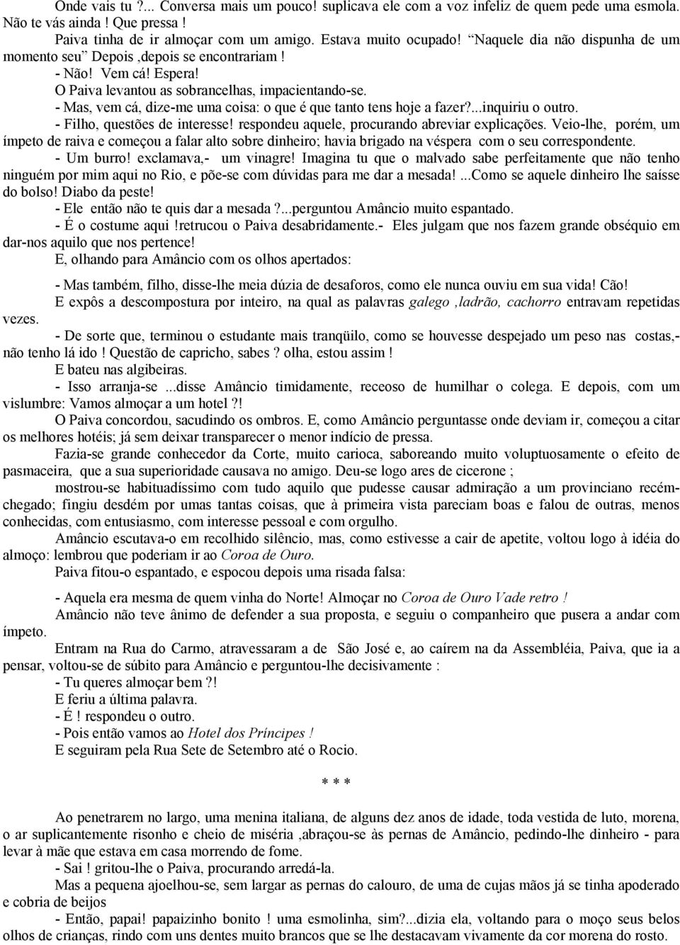 - Mas, vem cá, dize-me uma coisa: o que é que tanto tens hoje a fazer?...inquiriu o outro. - Filho, questões de interesse! respondeu aquele, procurando abreviar explicações.