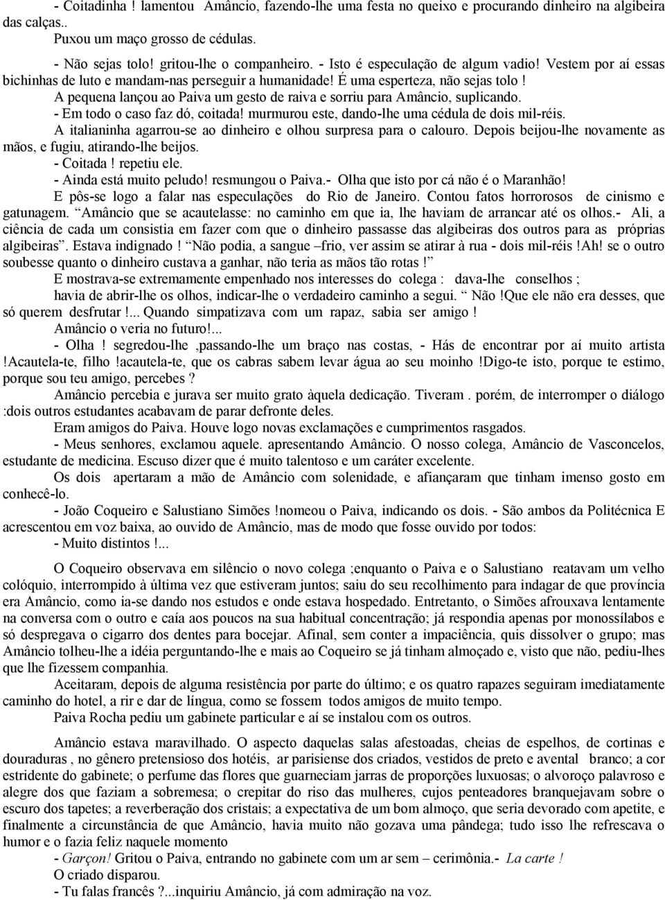 A pequena lançou ao Paiva um gesto de raiva e sorriu para Amâncio, suplicando. - Em todo o caso faz dó, coitada! murmurou este, dando-lhe uma cédula de dois mil-réis.