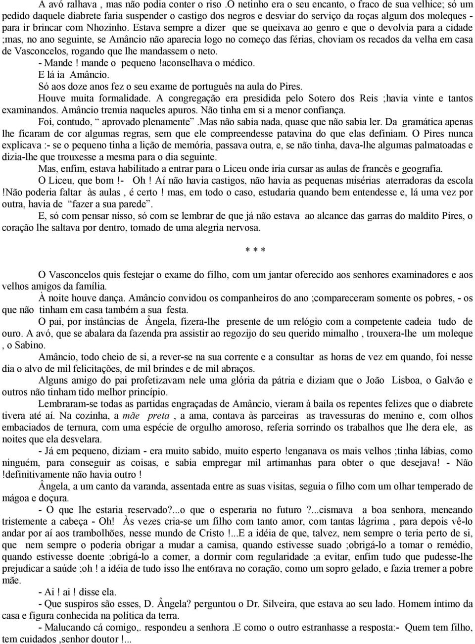 Estava sempre a dizer que se queixava ao genro e que o devolvia para a cidade ;mas, no ano seguinte, se Amâncio não aparecia logo no começo das férias, choviam os recados da velha em casa de