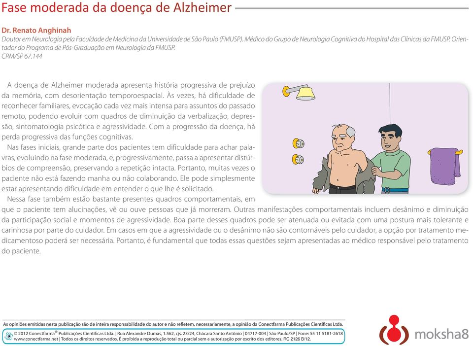 144 A doença de Alzheimer moderada apresenta história progressiva de prejuízo da memória, com desorientação temporoespacial.