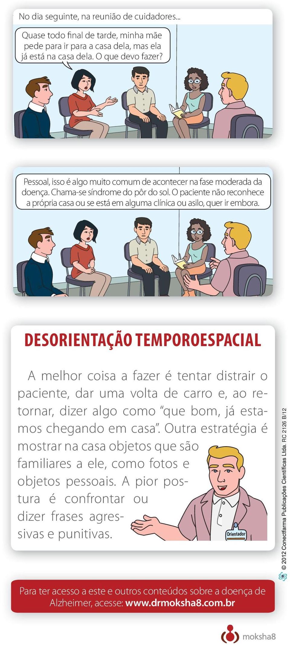 O paciente não reconhece a própria casa ou se está em alguma clínica ou asilo, quer ir embora.