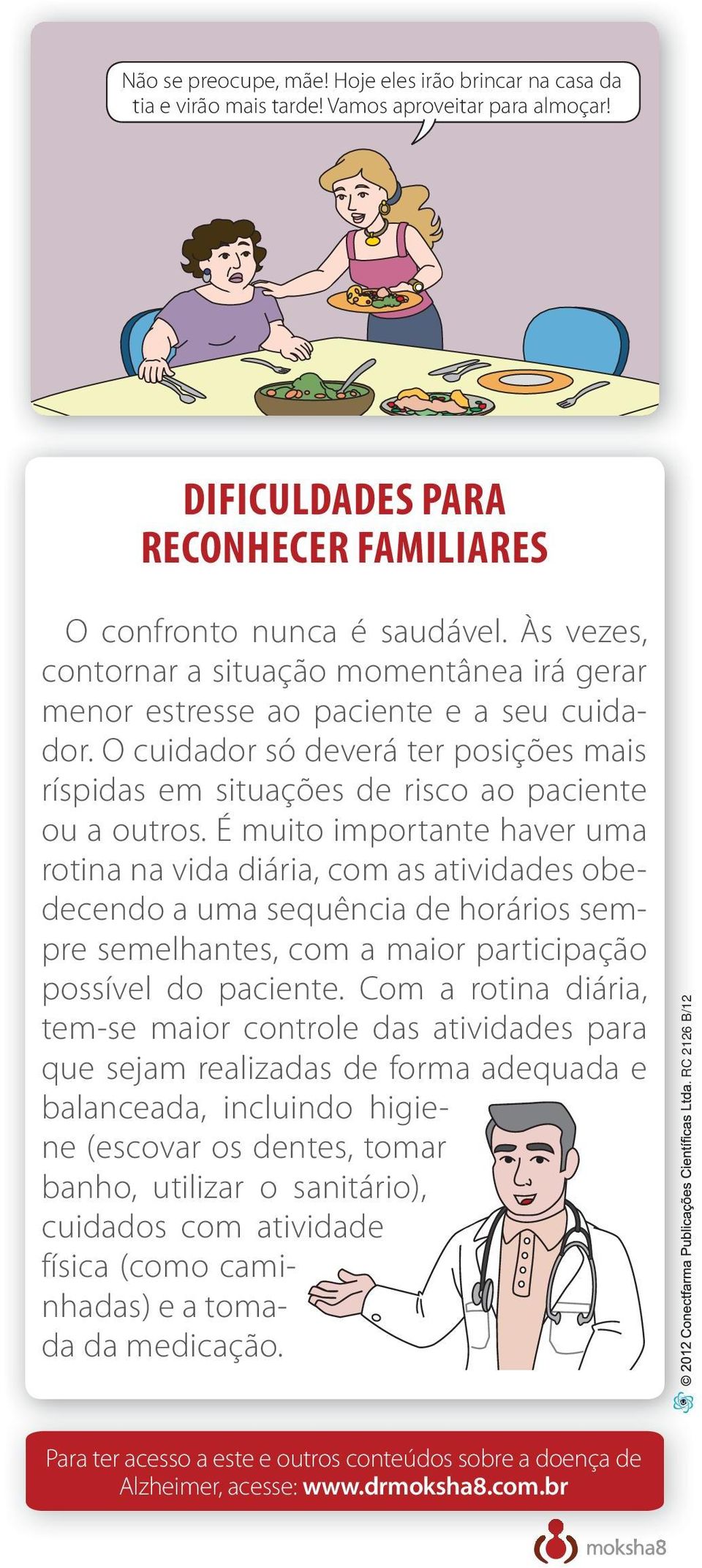 É muito importante haver uma rotina na vida diária, com as atividades obedecendo a uma sequência de horários sempre semelhantes, com a maior participação possível do paciente.