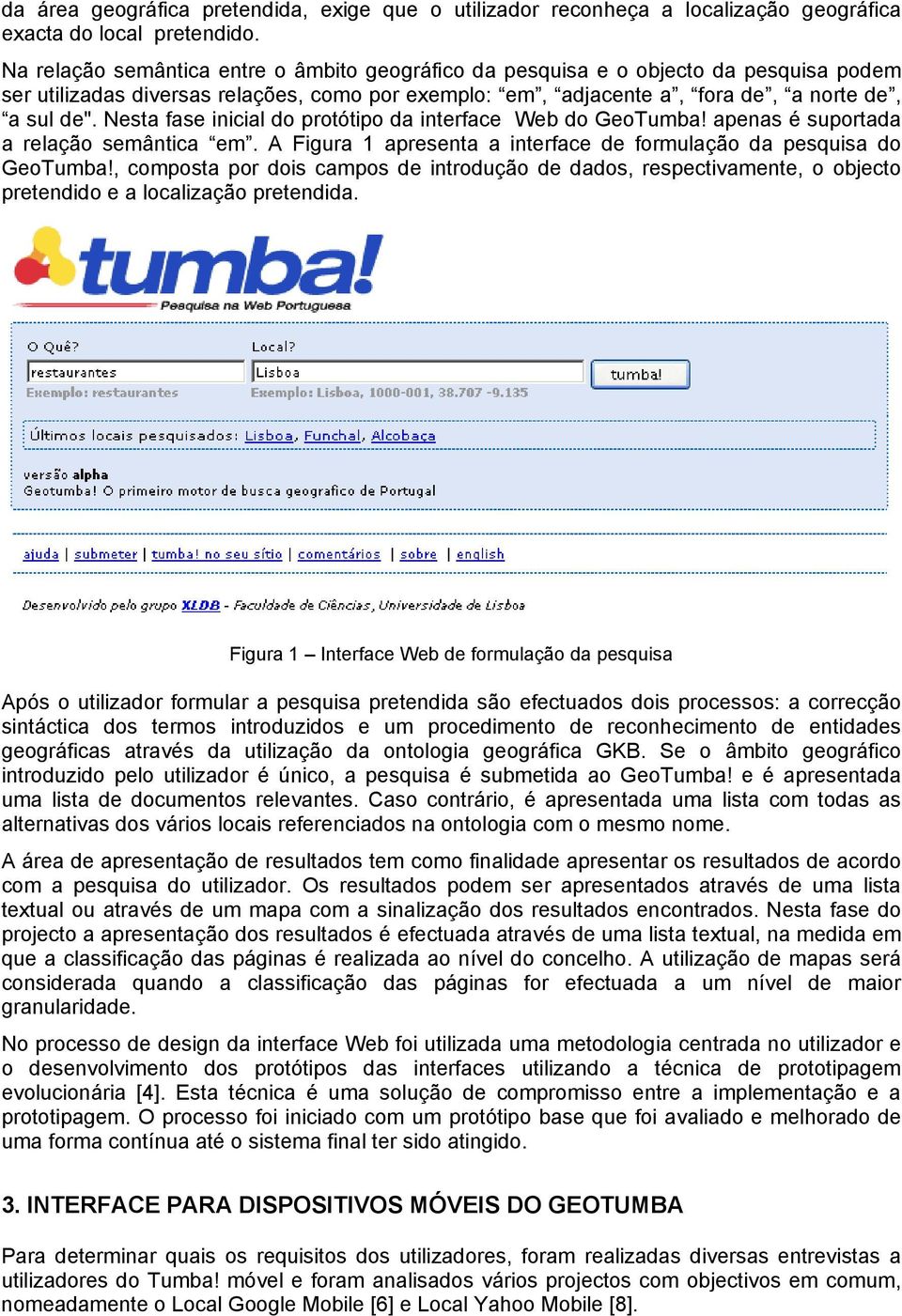 Nesta fase inicial do protótipo da interface Web do GeoTumba! apenas é suportada a relação semântica em. A Figura 1 apresenta a interface de formulação da pesquisa do GeoTumba!