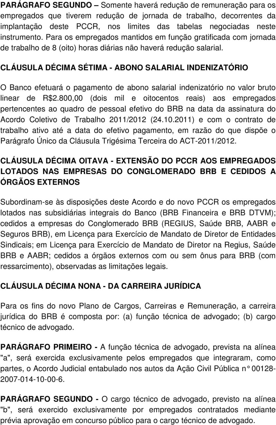 CLÁUSULA DÉCIMA SÉTIMA - ABONO SALARIAL INDENIZATÓRIO O Banco efetuará o pagamento de abono salarial indenizatório no valor bruto linear de R$2.