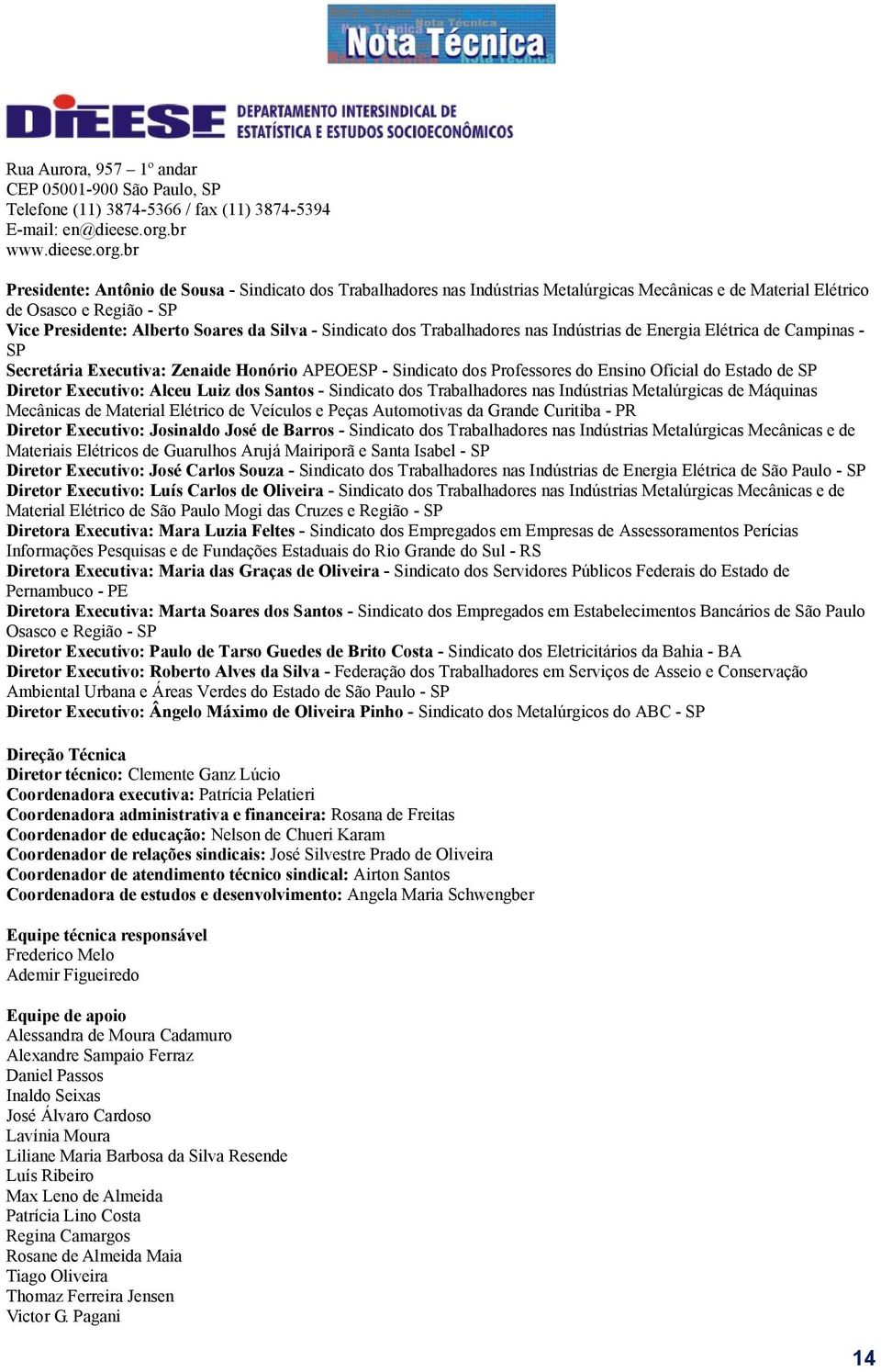 br Presidente: Antônio de Sousa - Sindicato dos Trabalhadores nas Indústrias Metalúrgicas Mecânicas e de Material Elétrico de Osasco e Região - SP Vice Presidente: Alberto Soares da Silva - Sindicato