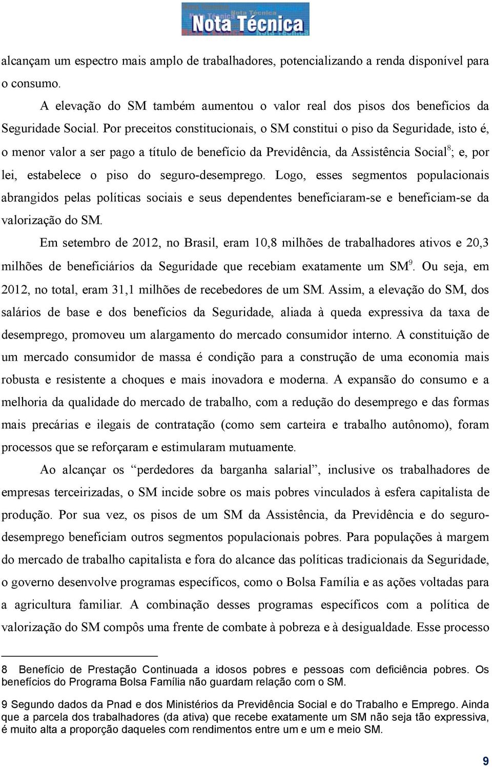 seguro-desemprego. Logo, esses segmentos populacionais abrangidos pelas políticas sociais e seus dependentes beneficiaram-se e beneficiam-se da valorização do SM.