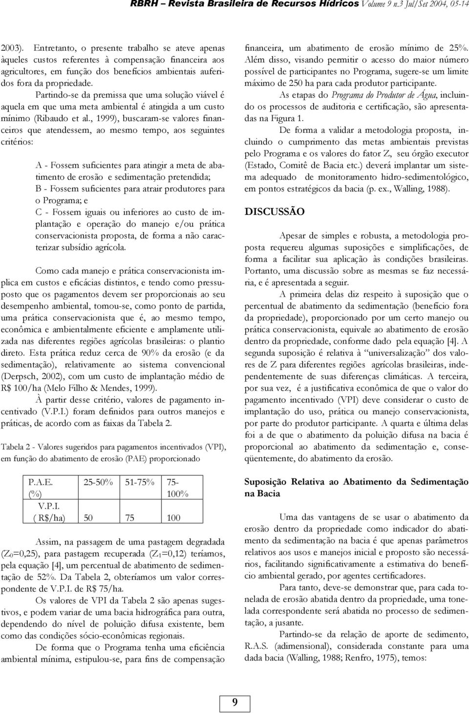 Partindo-se da premissa que uma solução viável é aquela em que uma meta ambiental é atingida a um custo mínimo (Ribaudo et al.