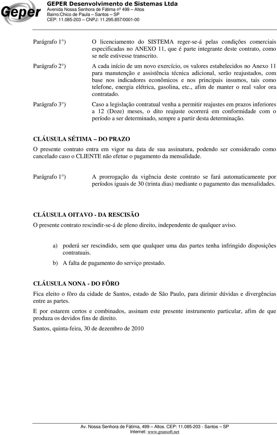 principais insumos, tais como telefone, energia elétrica, gasolina, etc., afim de manter o real valor ora contratado.