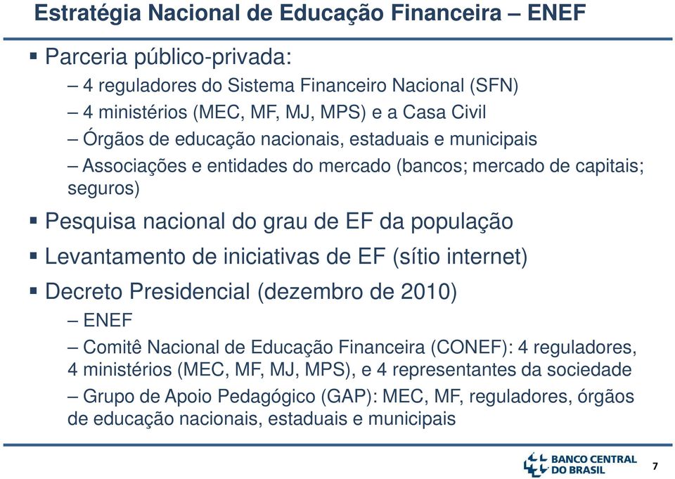 população Levantamento de iniciativas de EF (sítio internet) Decreto Presidencial (dezembro de 2010) ENEF Comitê Nacional de Educação Financeira (CONEF): 4 reguladores,