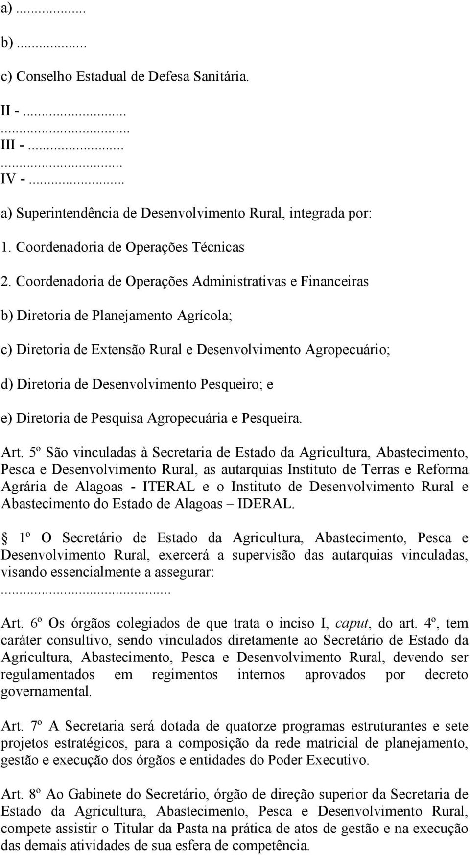 Pesqueiro; e e) Diretoria de Pesquisa Agropecuária e Pesqueira. Art.