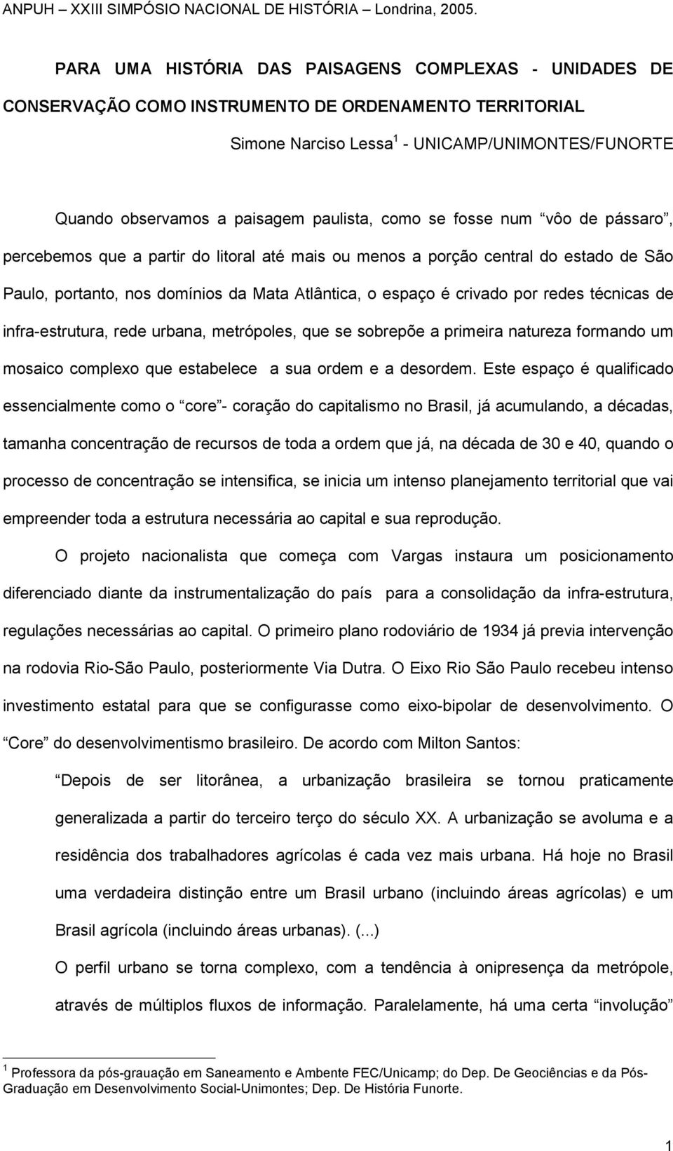 por redes técnicas de infra-estrutura, rede urbana, metrópoles, que se sobrepõe a primeira natureza formando um mosaico complexo que estabelece a sua ordem e a desordem.