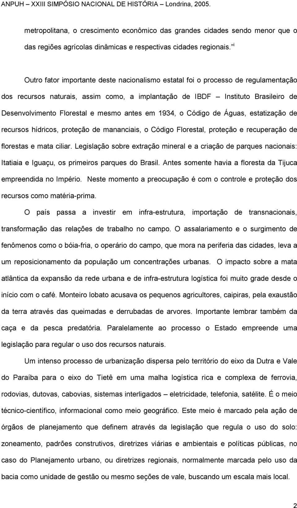 antes em 1934, o Código de Águas, estatização de recursos hídricos, proteção de mananciais, o Código Florestal, proteção e recuperação de florestas e mata ciliar.