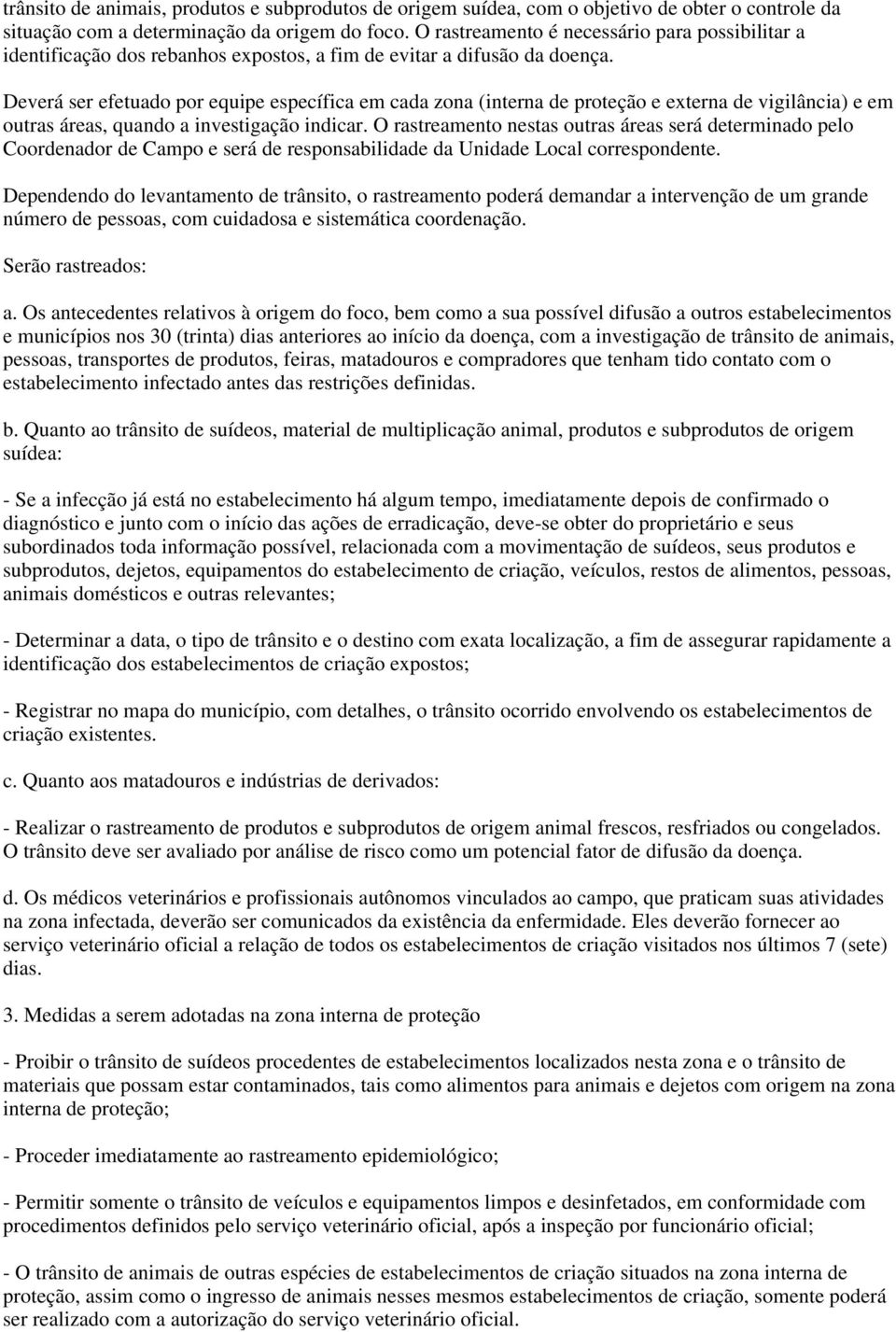 Deverá ser efetuado por equipe específica em cada zona (interna de proteção e externa de vigilância) e em outras áreas, quando a investigação indicar.