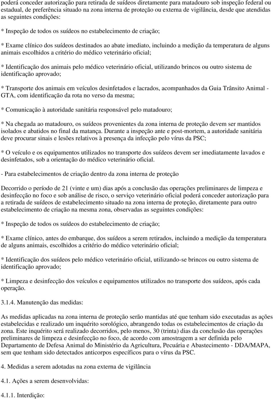 alguns animais escolhidos a critério do médico veterinário oficial; * Identificação dos animais pelo médico veterinário oficial, utilizando brincos ou outro sistema de identificação aprovado; *