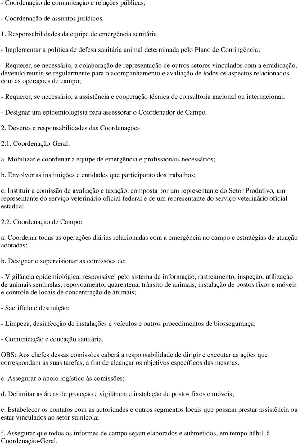 representação de outros setores vinculados com a erradicação, devendo reunir-se regularmente para o acompanhamento e avaliação de todos os aspectos relacionados com as operações de campo; - Requerer,