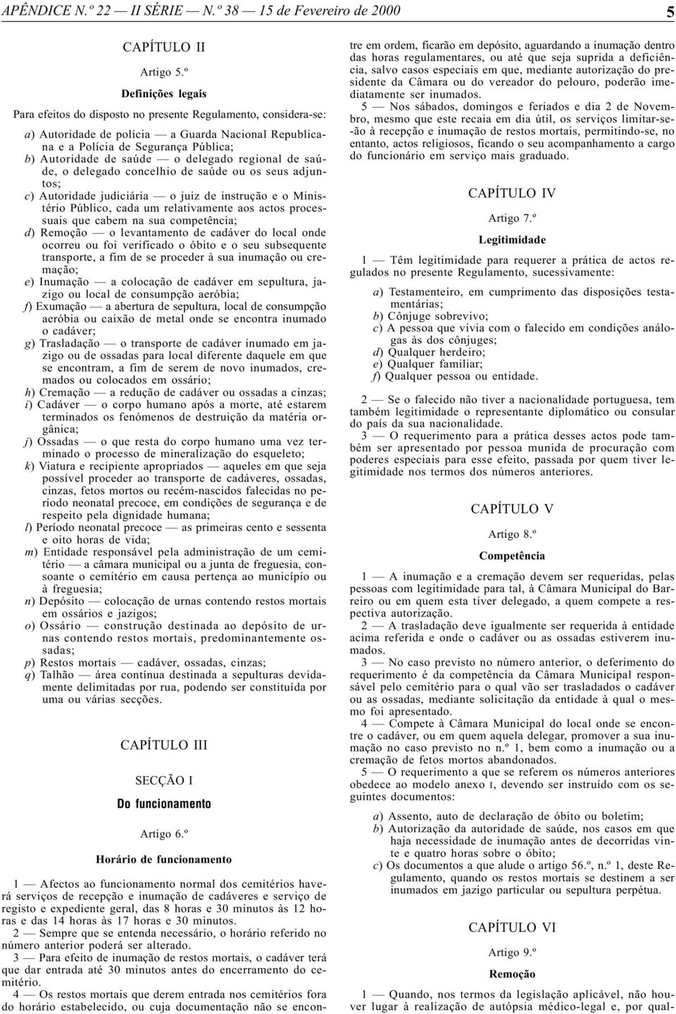 delegado regional de saúde, o delegado concelhio de saúde ou os seus adjuntos; c) Autoridade judiciária o juiz de instrução e o Ministério Público, cada um relativamente aos actos processuais que